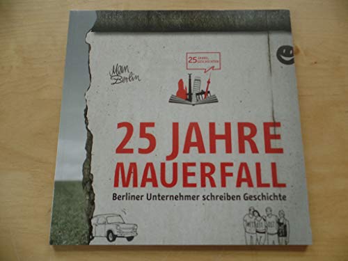 Imagen de archivo de 25 Jahre Mauerfall: Berliner Unternehmer schreiben Geschichte a la venta por medimops