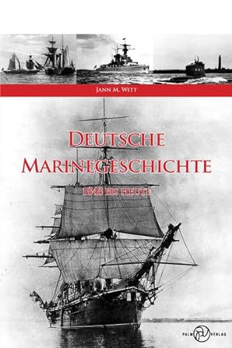 Deutsche Marinegeschichte: 1848 bis Heute - Witt, Jann M.