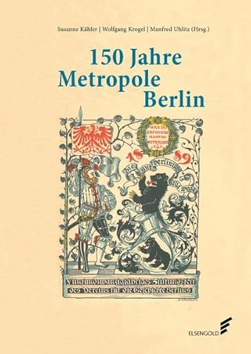 150 Jahre Metropole Berlin: Festschrift zum 150. Jubiläum des Vereins für die Geschichte Berlins e. V., gegr. 1865 Festschrift zum 150. Jubiläum des Vereins für die Geschichte Berlins e. V., gegr. 1865 - Krogel, Wolfgang, Susanne Kähler und Manfred Uhlitz