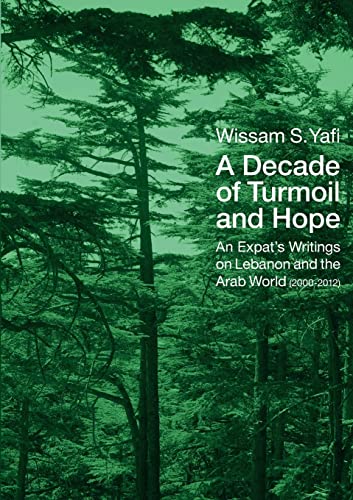 9783944596020: A Decade of Turmoil and Hope: An Expat's Writings on Lebanon and the Arab World (2000-2012)