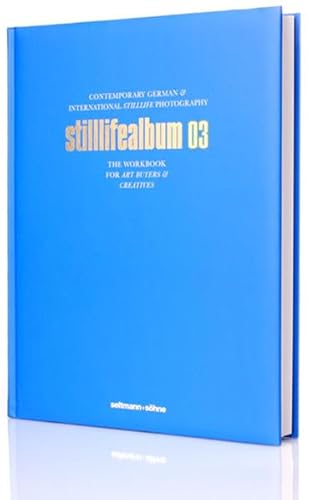 9783944721422: Stilllifealbum 03: Contemporary German & International Stilllife Photography, The Workbook for Art Buyers & Creatives: Best German and International Stilllife Photography