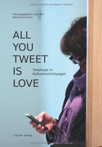 9783944762067: All You Tweet is Love: Tweetups in Kultureinrichtungen