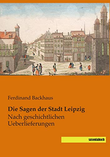 9783944822211: Die Sagen der Stadt Leipzig: nach geschichtlichen Ueberlieferungen (German Edition)