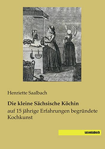 9783944822297: Die kleine Schsische Kchin: auf 15 jhrige Erfahrungen begrndete Kochkunst