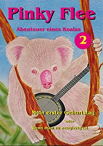 9783944829197: Pinky Flee - Abenteuer eines Koalas: Mein erster Geburtstag oder Wenn man zu neugierig ist