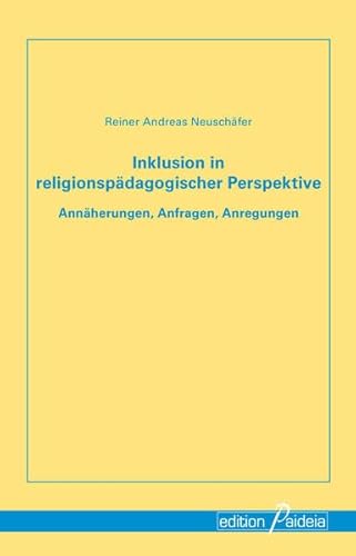 Inklusion in religionspädagogischer Perspektive: Annäherungen, Anfragen, Anregungen - Reiner Andreas Neuschäfer