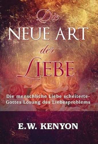 Beispielbild fr Die neue Art der Liebe: Die menschliche Liebe scheiterte - Gottes Lsung des Liebesproblems - Kenyon, E.W. zum Verkauf von Ostmark-Antiquariat Franz Maier