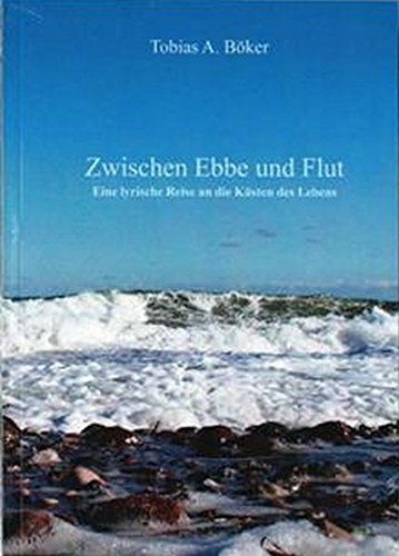 9783944854205: Zwischen Ebbe und Flut: Eine lyrische Reise an die Ksten des Lebens - Bker, Tobias A