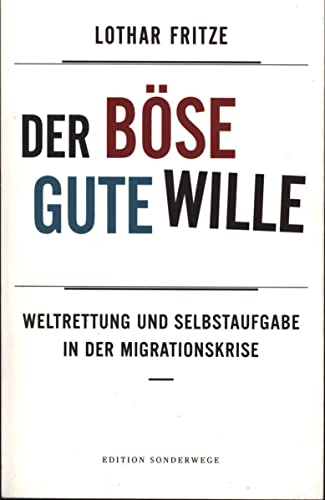 Beispielbild fr Der bse gute Wille: Weltrettung und Selbstaufgabe in der Migrationskrise (Edition Sonderwege bei Manuscriptum) zum Verkauf von medimops