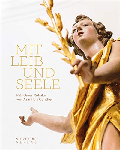 Mit Leib und Seele - Münchner Rokoko von Asam bis Günther (Katalogbuch anlässlich der Ausstellung...