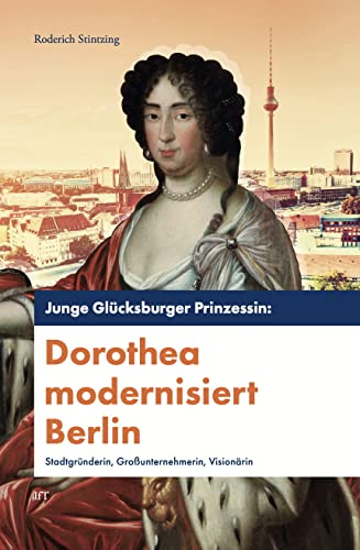 9783944942650: Junge Glcksburger Prinzessin: Dorothea modernisiert Berlin: Stadtgrnderin, Grounternehmerin, Visionrin