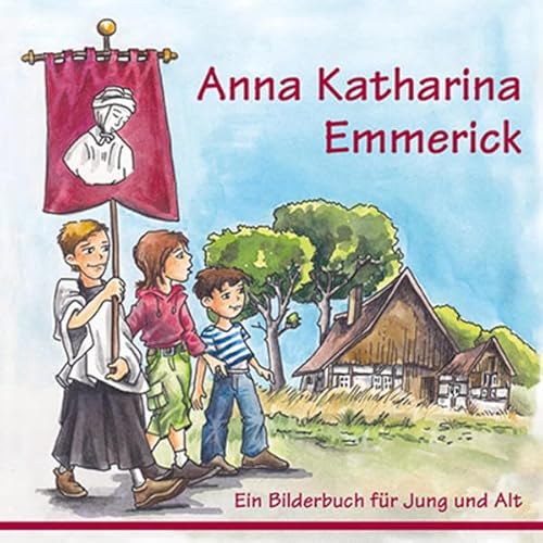 Anna Katharina Emmerick: Ein Bilderbuch für Jung und Alt - Trautmann, Markus