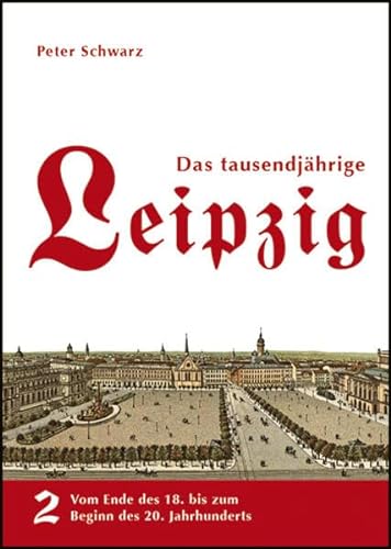 Das tausendjährige Leipzig: Band 2: Vom Ende des 18. bis zum beginn 20. Jahrhunderts - Schwarz, Peter