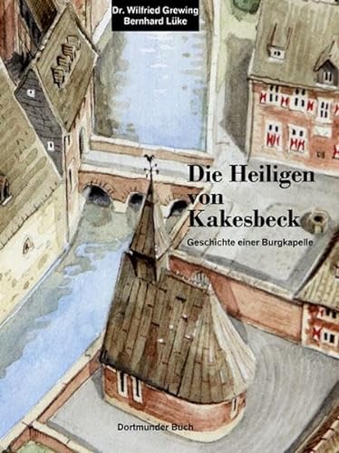 Beispielbild fr Die Heiligen von Kakesbeck: Die Geschichte einer Burgkapelle zum Verkauf von medimops