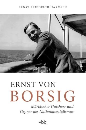9783945256251: Ernst von Borsig: Mrkischer Gutsherr und Gegner des Nationalsozialismus