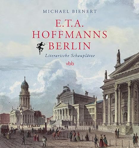 Hoffmanns Berlin : Literarische Schauplätze - Michael Bienert