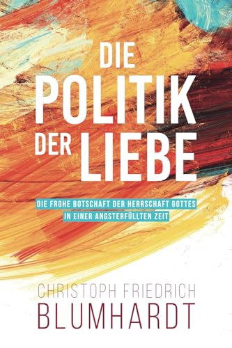 Beispielbild fr Die Politik der Liebe: Die frohe Botschaft der Herrschaft Gottes in einer angsterfllten Zeit (German Edition) zum Verkauf von California Books