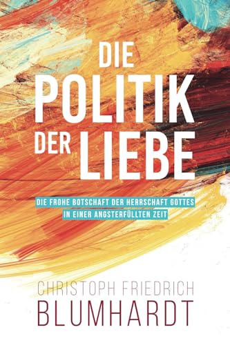 Stock image for Die Politik der Liebe: Die frohe Botschaft der Herrschaft Gottes in einer angsterfllten Zeit (German Edition) for sale by California Books