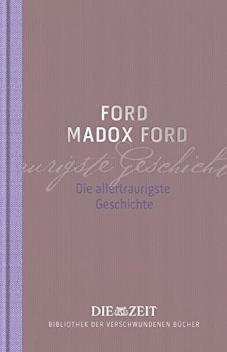Die allertraurigste Geschichte (Die ZEIT Bibliothek der verschwundenen Bücher) - Ford Madox Ford