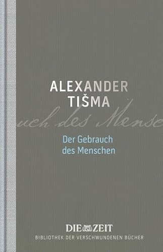 Der Gebrauch des Menschen (Die ZEIT Bibliothek der verschwundenen Bücher / 12 wiederentdeckte Meisterwerke großer Erzähler) - Aleksandar, Tisma