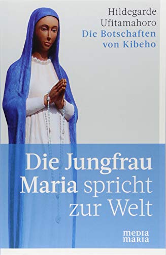 9783945401941: Die Jungfrau Maria spricht zur Welt: Die Botschaften von Kibeho