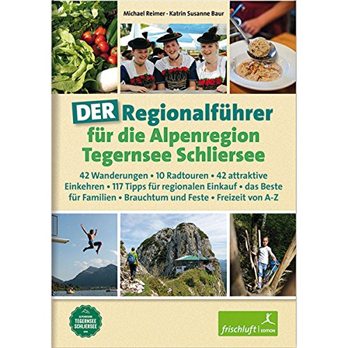 Stock image for DER Regionalfhrer fr die Alpenregion Tegernsee Schliersee: 42 Wanderungen, 10 Radtouren, 42 attraktive Einkehren, 117 Tipps fr regionalen Einkauf, . Brauchtum und Feste, Freizeit von A-Z for sale by medimops