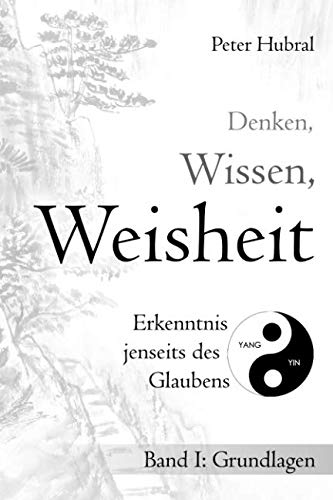 Imagen de archivo de Denken, Wissen, Weisheit ? Erkenntnis jenseits des Glaubens: Band I: Grundlagen (German Edition) a la venta por Book Deals