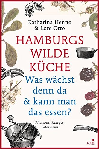 Stock image for Hamburgs wilde Kche: Was wchst denn da & kann man das essen? Pflanzen, Rezepte, Interviews for sale by medimops