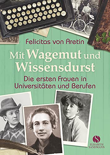 Beispielbild fr Mit Wagemut und Wissensdurst: Die ersten Frauen in Universitten und Berufen zum Verkauf von medimops