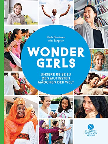 9783945543535: Wonder Girls. Unsere Reise zu den mutigsten Mdchen der Welt: Heldinnen aus dem echten Leben zwischen 10-18 Jahren