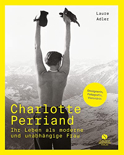 9783945543788: Charlotte Perriand - Ihr Leben als moderne und unabhngige Frau: Die Jahrhundertdesignerin. Mit einem Vorwort von Arthur Regg