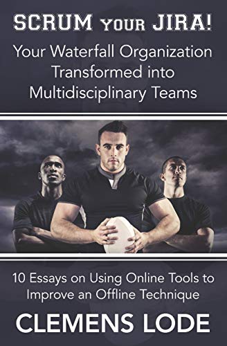 Stock image for Scrum Your Jira!: Your Waterfall Organization Transformed into Multidisciplinary Teams for sale by GF Books, Inc.