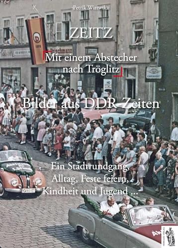 9783945608135: Zeitz - Bilder aus DDR-Zeiten: Mit einem Abstecher nach Trglitz - Ein Stadtrundgang, Alltag, Feste feiern, Kindheit und Jugend ...