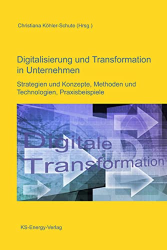 9783945622025: Digitalisierung und Transformation in Unternehmen: Strategien und Konzepte, Methoden und Technologien, Praxisbeispiele