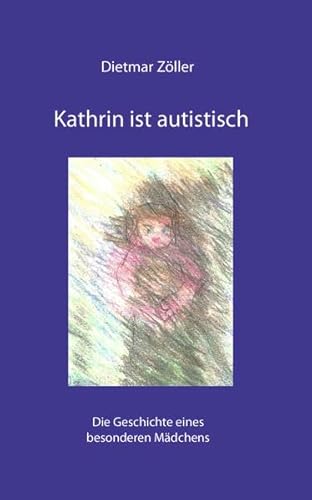 Beispielbild fr Kathrin ist autistisch: Die Geschichte eines besonderen Mdchens zum Verkauf von medimops