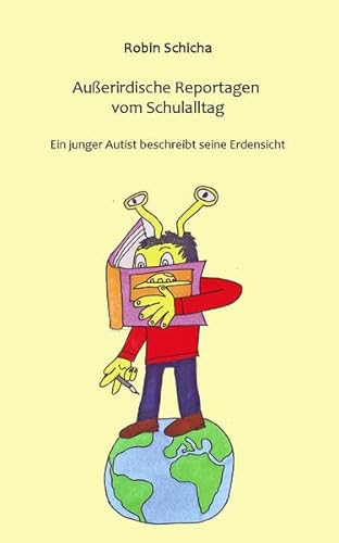 Stock image for Auerirdische Reportagen vom Schulalltag: Ein junger Autist beschreibt seinen Schulalltag (German Edition) for sale by Book Deals