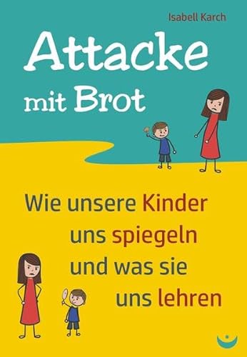 Beispielbild fr Attacke mit Brot: Wie unsere Kinder uns spiegeln und was sie uns lehren zum Verkauf von medimops