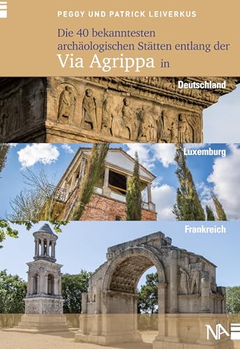 Beispielbild fr Die 40 bekanntesten archologischen Sttten entlang der Via Agrippa in Deutschland, Luxemburg und Frankreich zum Verkauf von medimops