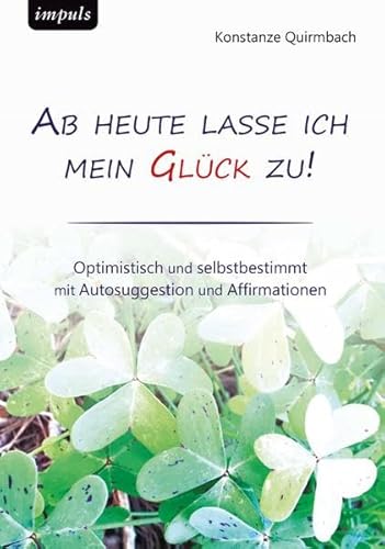 Stock image for Ab heute lasse ich mein Glck zu: Optimistisch und selbstbestimmt mit Autosuggestion und Affirmationen for sale by medimops