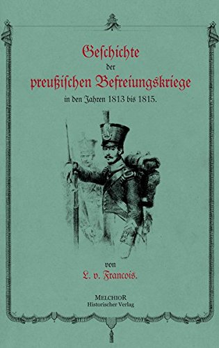 Geschichte der preußischen Befreiungskriege in den Jahren 1813 bis 1815. / Historische Bibliothek - François, Louise von