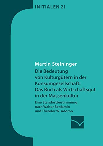 9783945883211: Die Bedeutung von Kulturgtern in der Konsumgesellschaft: das Buch als Wirtschaftsgut in der Massenkultur:Eine Standortbestimmung nach Walter Benjamin und Theodor W. Adorno