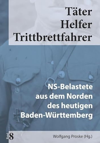 Täter Helfer Trittbrettfahrer, Bd. 8: NS-Belastete aus dem Norden des heutigen Baden-Württemberg - Wolfgang Proske