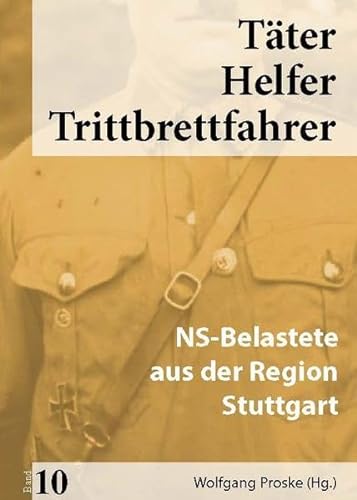 Täter Helfer Trittbrettfahrer, Bd. 10 : NS-Belastete aus der Region Stuttgart - Wolfgang Proske