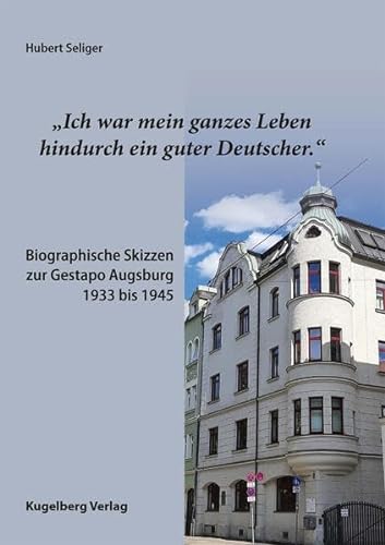 Beispielbild fr Ich war mein ganzes Leben hindurch ein guter Deutscher.' : Biographische Skizzen zur Gestapo Augsburg, 1933 bis 1945 zum Verkauf von AHA-BUCH GmbH
