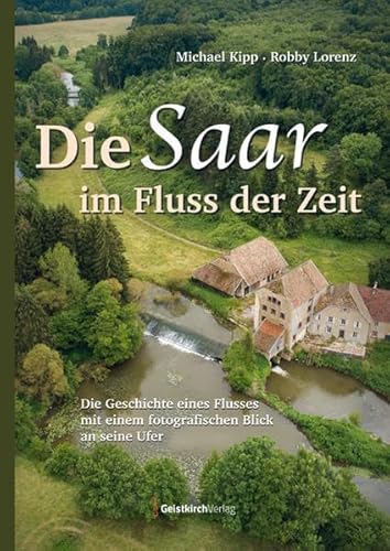 Beispielbild fr Die Saar im Fluss der Zeit: Die Geschichte eines Flusses mit einem fotografischen Blick an seine Ufer zum Verkauf von Revaluation Books