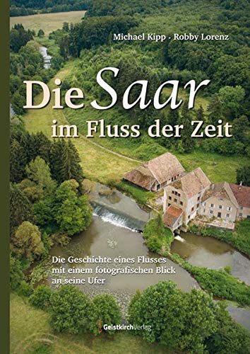 Stock image for Die Saar im Fluss der Zeit: Die Geschichte eines Flusses mit einem fotografischen Blick an seine Ufer for sale by Revaluation Books