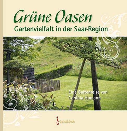 Imagen de archivo de Grne Oasen: Gartenvielfalt in der Saar-Region - EIne Gartenreise von Cordula Hamann a la venta por medimops