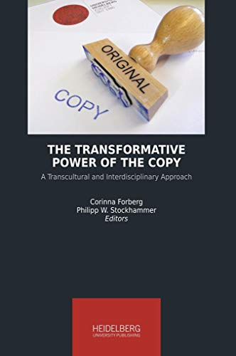 The Transformative Power of the Copy: A Transcultural and Interdisciplinary Approach (Heidelberg Studies on Transculturality) : A Transcultural and Interdisciplinary Approach - Corinna Forberg