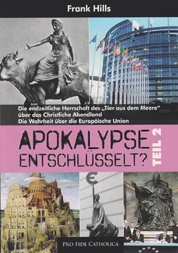 Beispielbild fr Apokalypse entschlsselt? Teil 2: Die endzeitliche Herrschaft des "Tier aus dem Meere" ber das Christliche Abendland - Die Wahrheit ber die Europische Union zum Verkauf von medimops