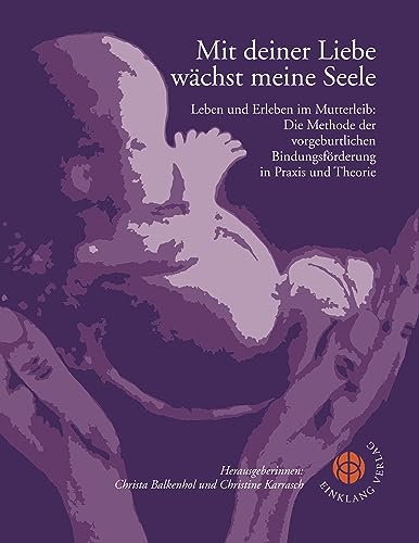 Beispielbild fr Mit deiner Liebe wchst meine Seele: Leben und Erleben im Mutterleib. Die Methode der vorgeburtlichen Bindungsfrderung in Praxis und Theorie zum Verkauf von medimops